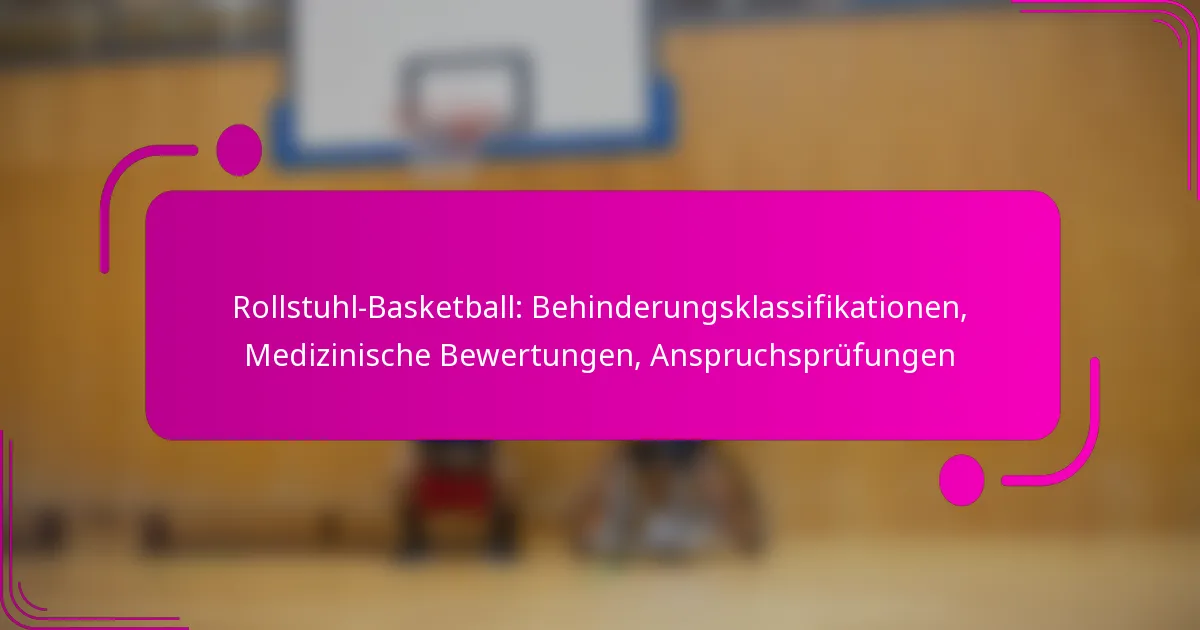 Rollstuhl-Basketball: Behinderungsklassifikationen, Medizinische Bewertungen, Anspruchsprüfungen