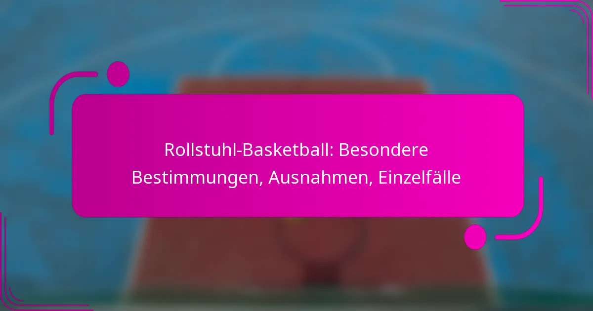 Rollstuhl-Basketball: Besondere Bestimmungen, Ausnahmen, Einzelfälle