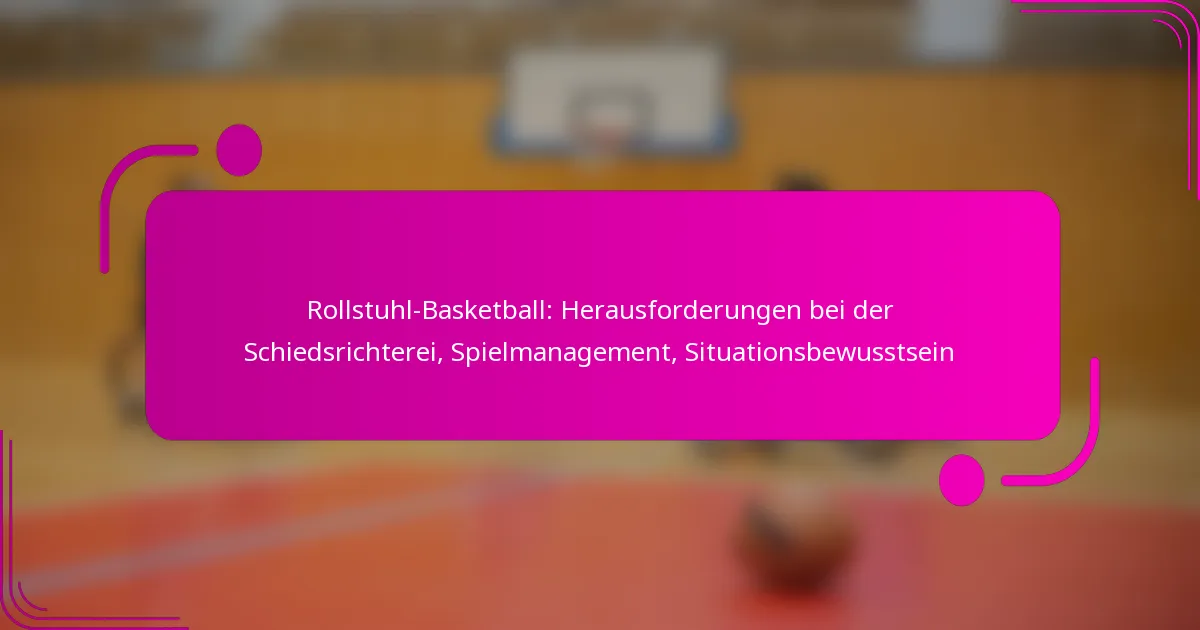 Rollstuhl-Basketball: Herausforderungen bei der Schiedsrichterei, Spielmanagement, Situationsbewusstsein