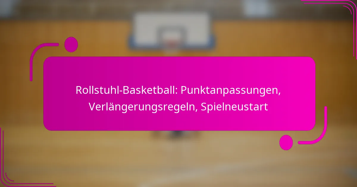 Rollstuhl-Basketball: Punktanpassungen, Verlängerungsregeln, Spielneustart