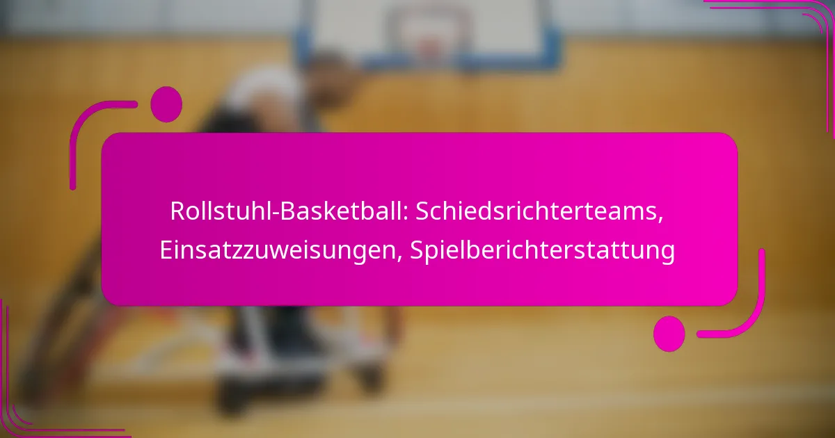 Rollstuhl-Basketball: Schiedsrichterteams, Einsatzzuweisungen, Spielberichterstattung