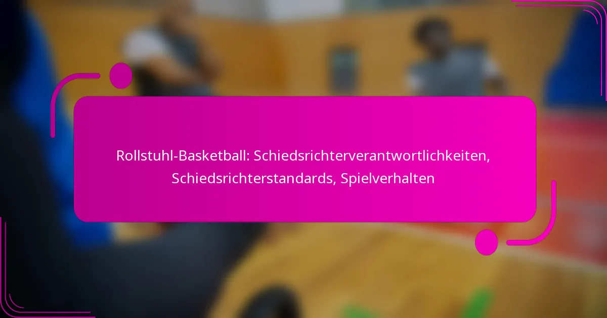 Rollstuhl-Basketball: Schiedsrichterverantwortlichkeiten, Schiedsrichterstandards, Spielverhalten