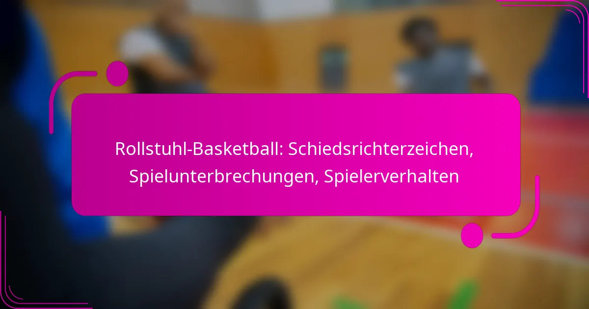 Rollstuhl-Basketball: Schiedsrichterzeichen, Spielunterbrechungen, Spielerverhalten