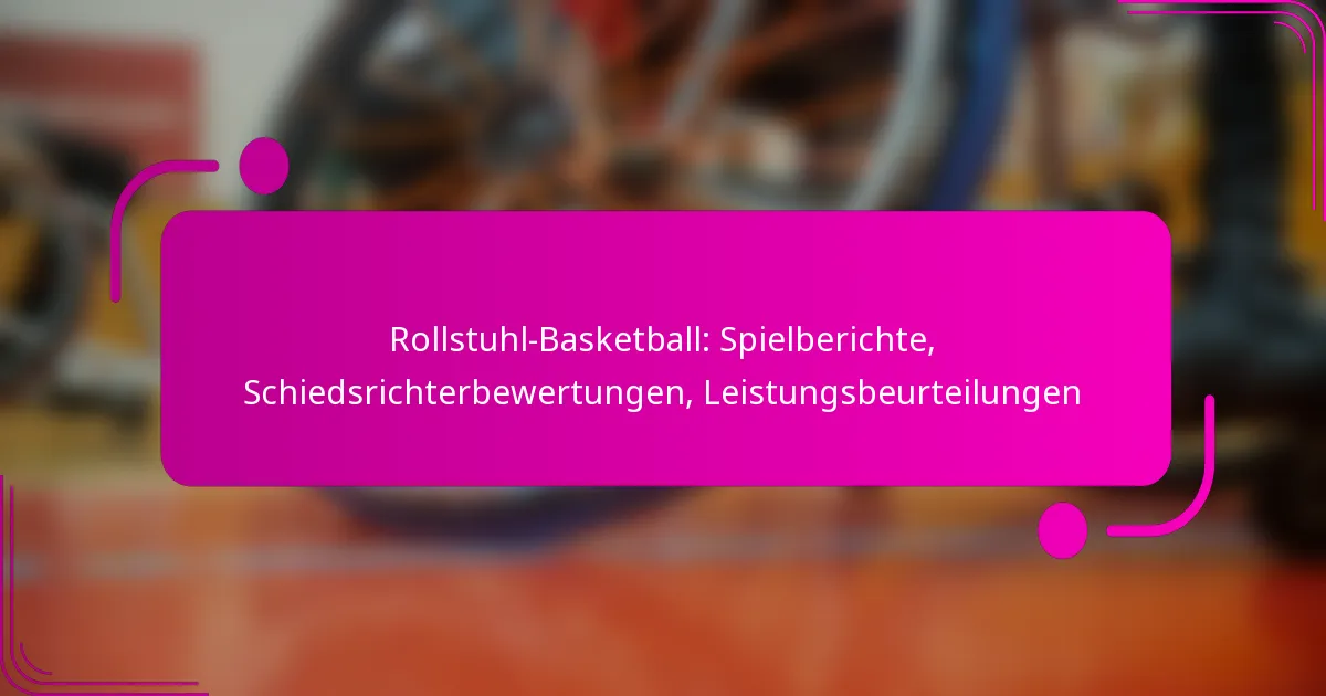 Rollstuhl-Basketball: Spielberichte, Schiedsrichterbewertungen, Leistungsbeurteilungen