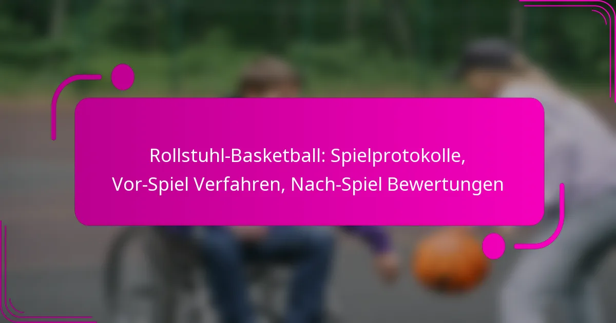 Rollstuhl-Basketball: Spielprotokolle, Vor-Spiel Verfahren, Nach-Spiel Bewertungen