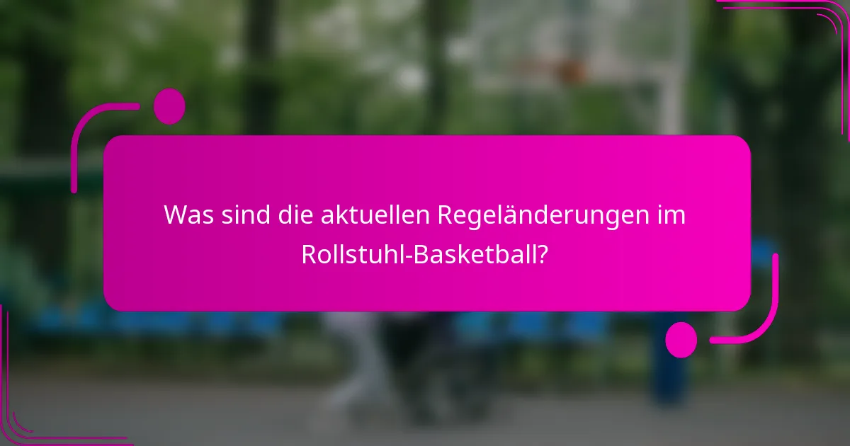 Was sind die aktuellen Regeländerungen im Rollstuhl-Basketball?