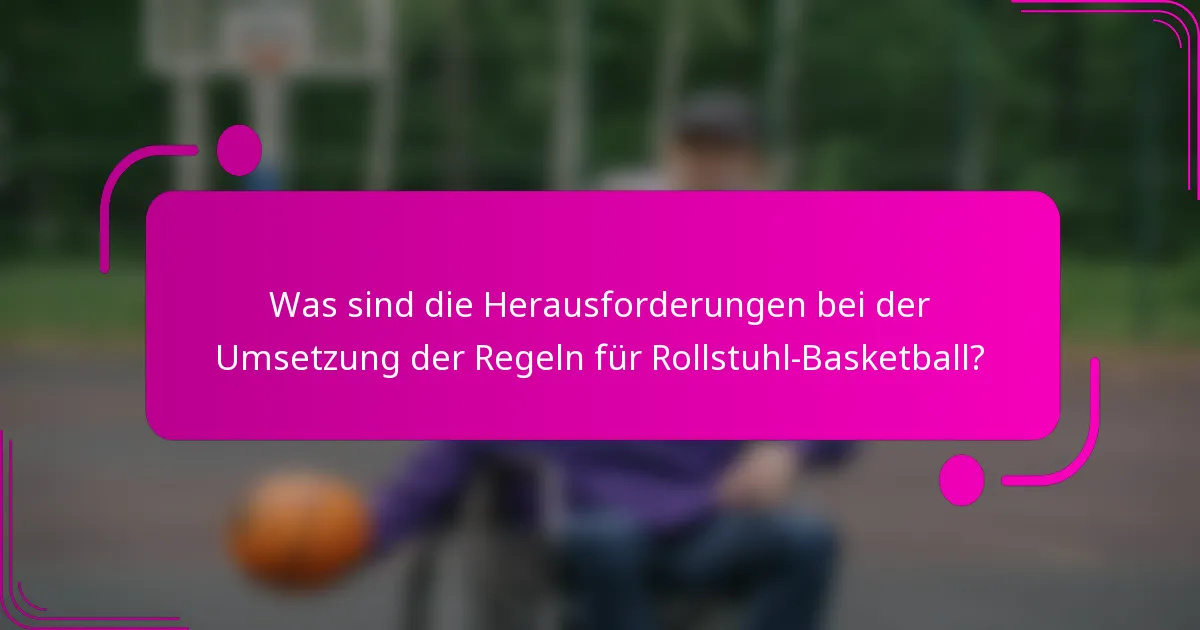 Was sind die Herausforderungen bei der Umsetzung der Regeln für Rollstuhl-Basketball?