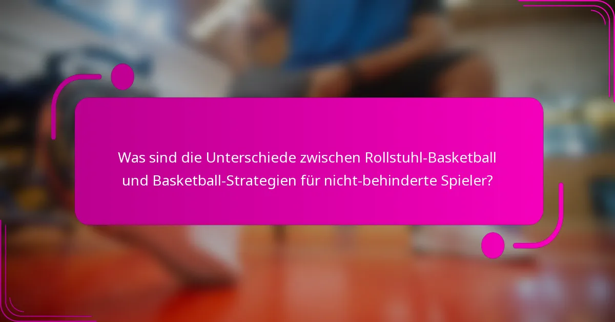 Was sind die Unterschiede zwischen Rollstuhl-Basketball und Basketball-Strategien für nicht-behinderte Spieler?