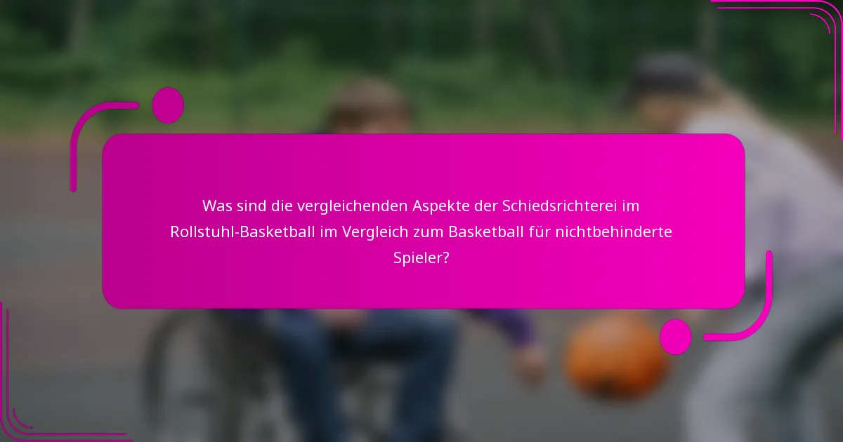 Was sind die vergleichenden Aspekte der Schiedsrichterei im Rollstuhl-Basketball im Vergleich zum Basketball für nichtbehinderte Spieler?