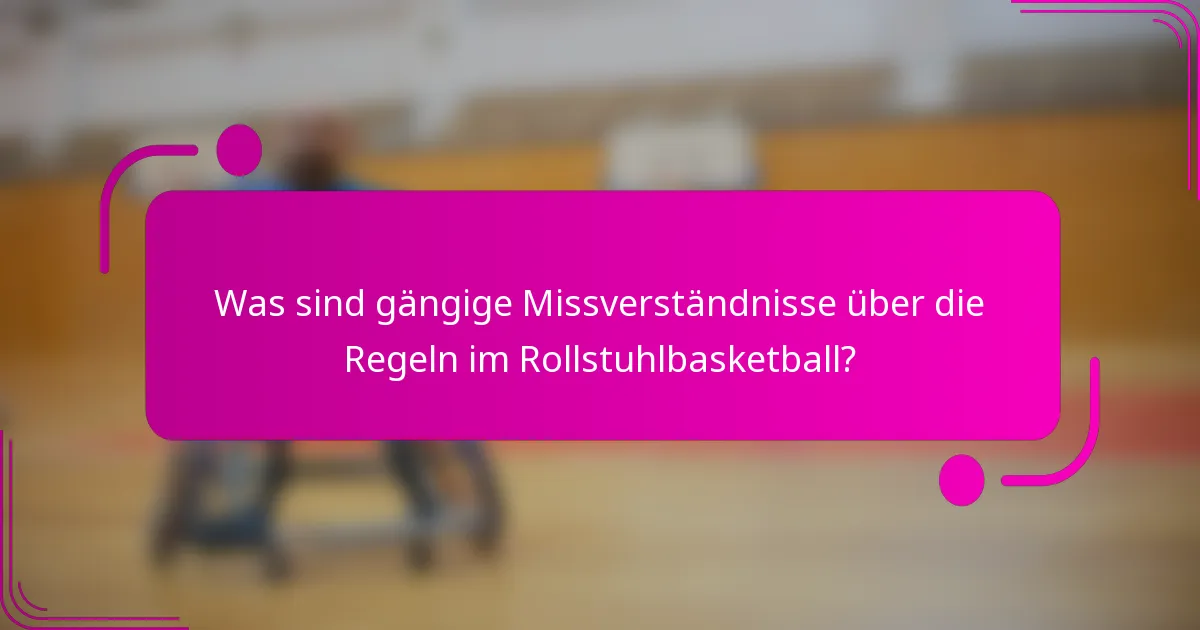 Was sind gängige Missverständnisse über die Regeln im Rollstuhlbasketball?