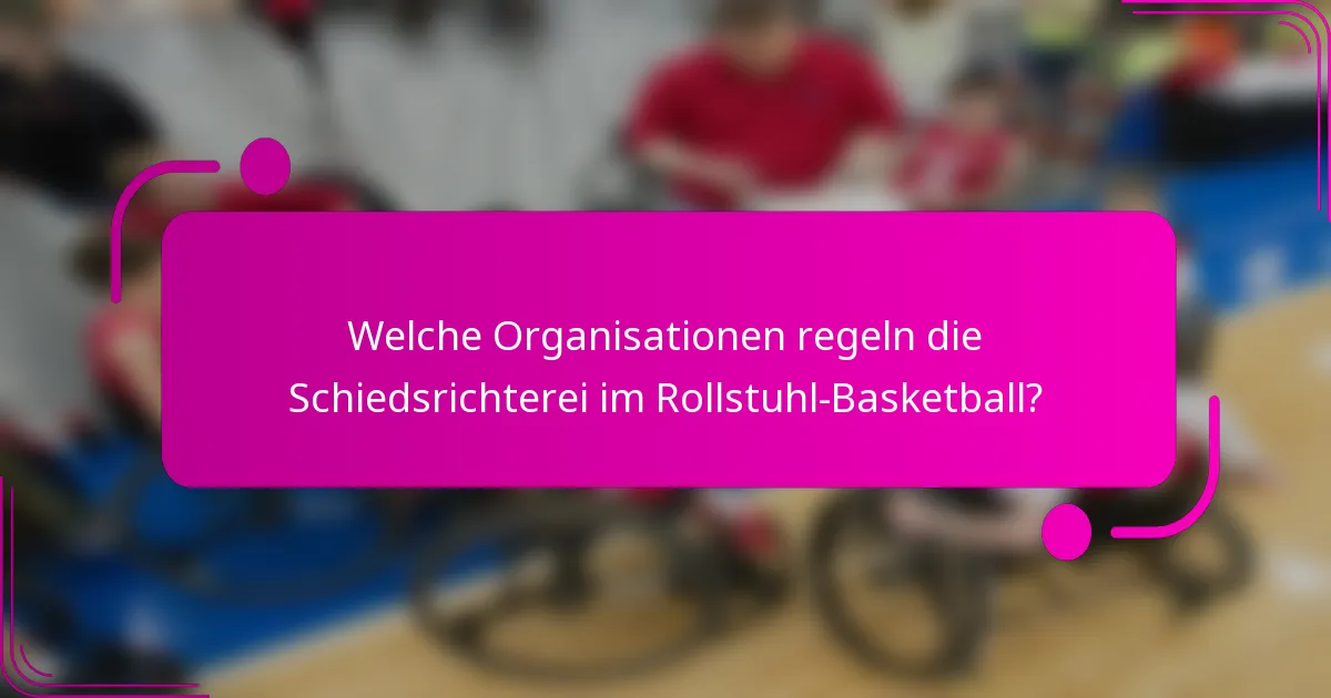Welche Organisationen regeln die Schiedsrichterei im Rollstuhl-Basketball?