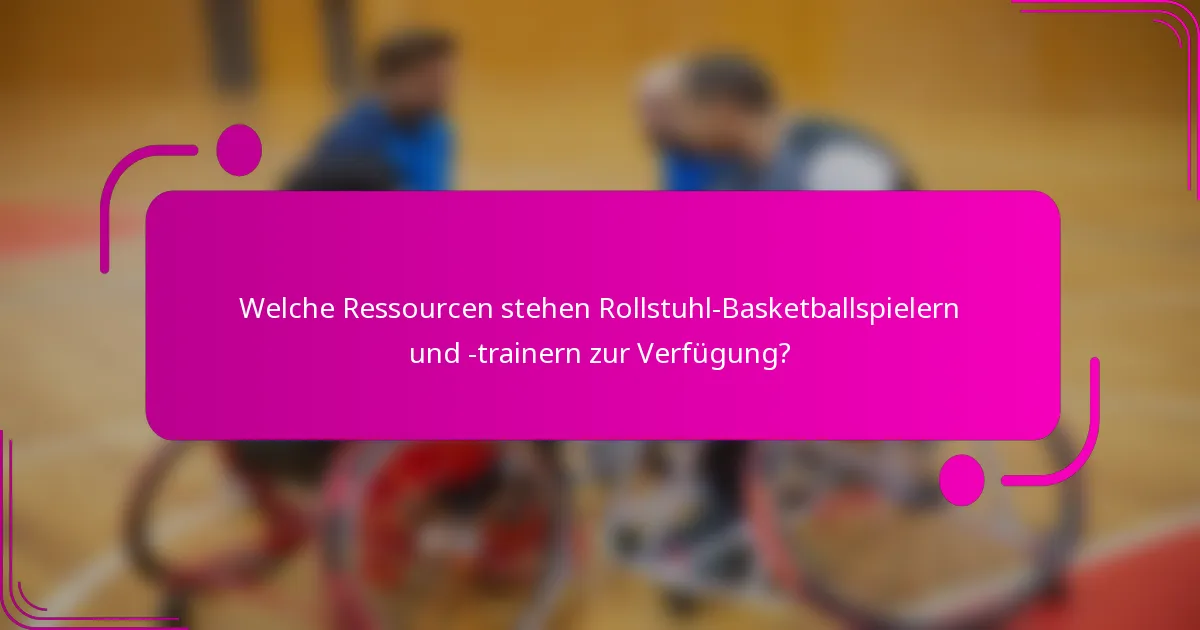 Welche Ressourcen stehen Rollstuhl-Basketballspielern und -trainern zur Verfügung?