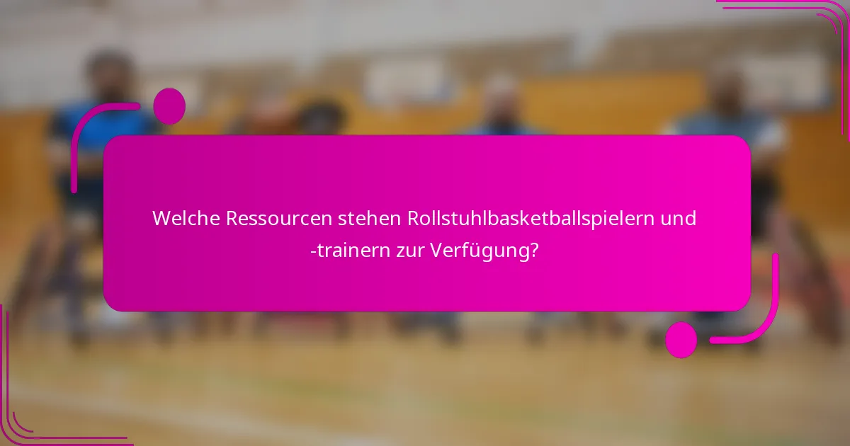 Welche Ressourcen stehen Rollstuhlbasketballspielern und -trainern zur Verfügung?
