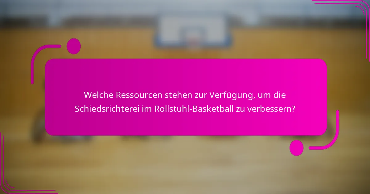 Welche Ressourcen stehen zur Verfügung, um die Schiedsrichterei im Rollstuhl-Basketball zu verbessern?