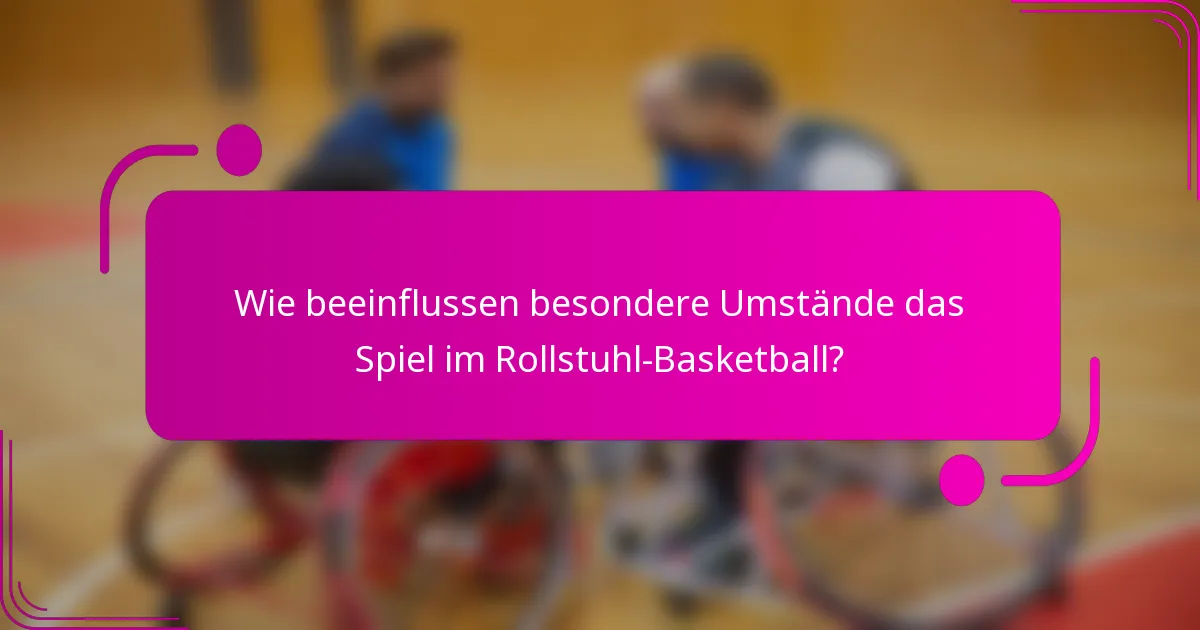 Wie beeinflussen besondere Umstände das Spiel im Rollstuhl-Basketball?
