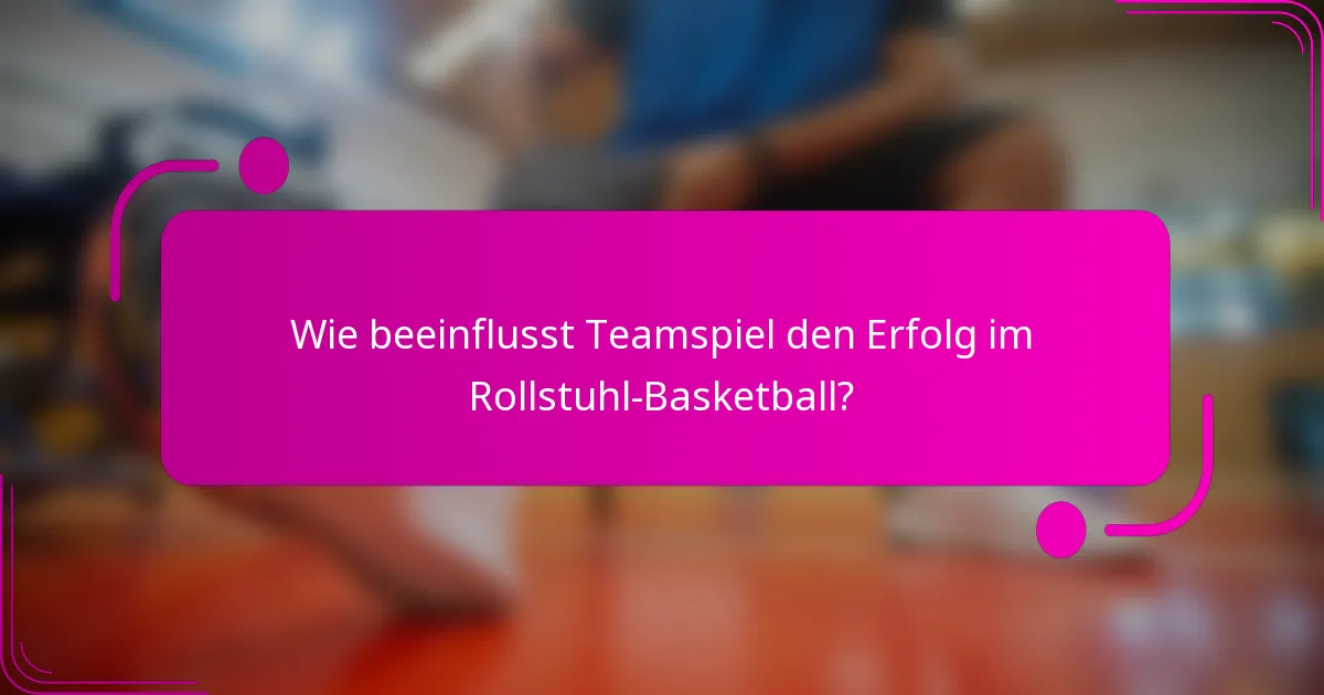 Wie beeinflusst Teamspiel den Erfolg im Rollstuhl-Basketball?