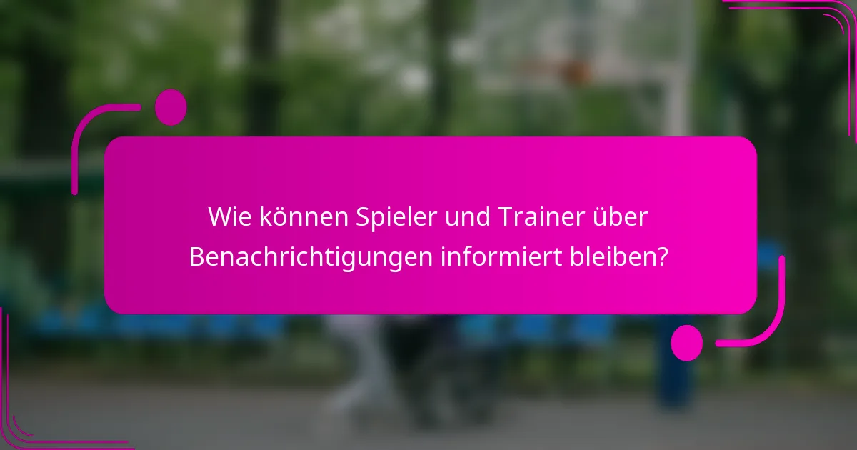 Wie können Spieler und Trainer über Benachrichtigungen informiert bleiben?