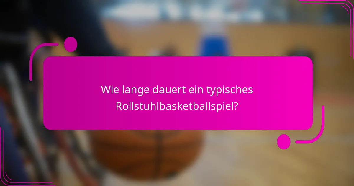 Wie lange dauert ein typisches Rollstuhlbasketballspiel?