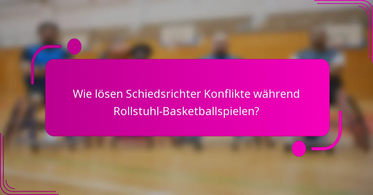 Wie lösen Schiedsrichter Konflikte während Rollstuhl-Basketballspielen?