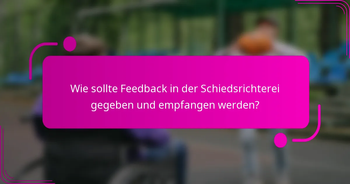 Wie sollte Feedback in der Schiedsrichterei gegeben und empfangen werden?