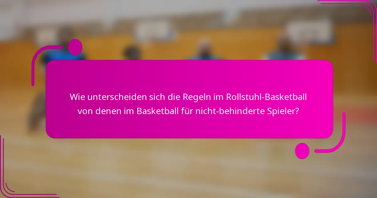 Wie unterscheiden sich die Regeln im Rollstuhl-Basketball von denen im Basketball für nicht-behinderte Spieler?