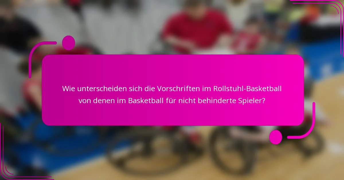Wie unterscheiden sich die Vorschriften im Rollstuhl-Basketball von denen im Basketball für nicht behinderte Spieler?