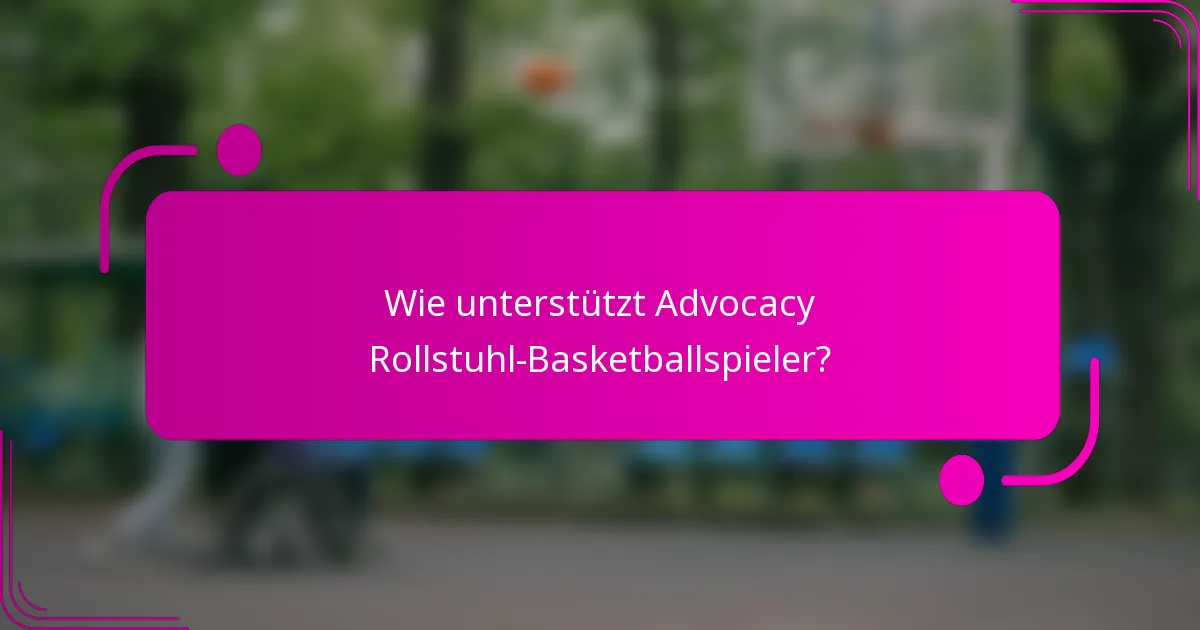 Wie unterstützt Advocacy Rollstuhl-Basketballspieler?