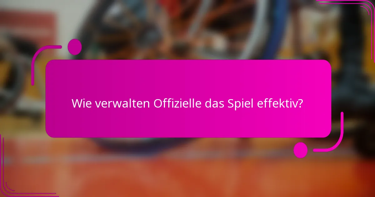 Wie verwalten Offizielle das Spiel effektiv?
