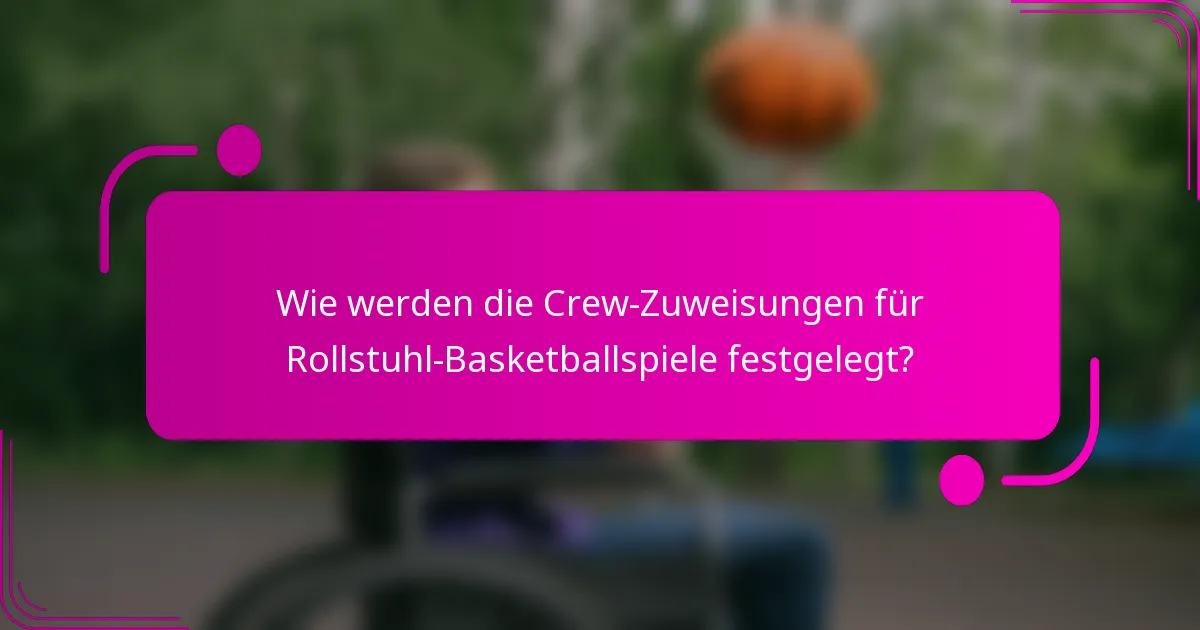 Wie werden die Crew-Zuweisungen für Rollstuhl-Basketballspiele festgelegt?