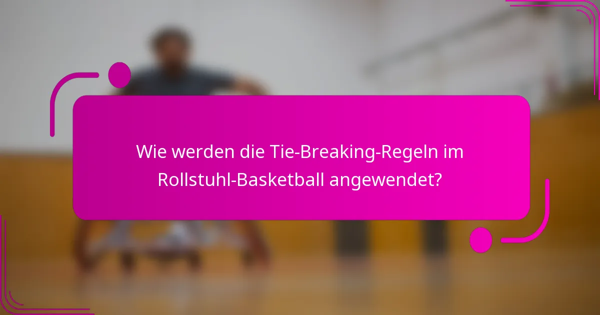 Wie werden die Tie-Breaking-Regeln im Rollstuhl-Basketball angewendet?